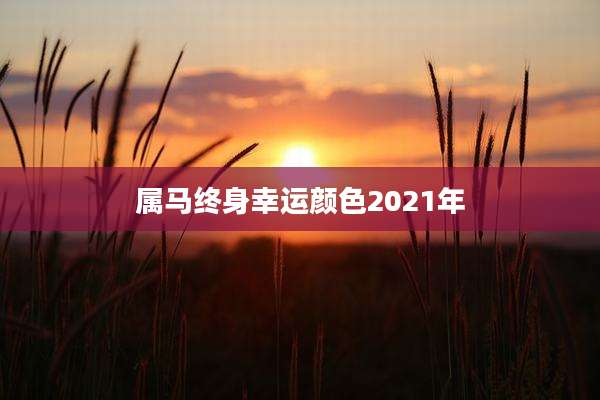 属马终身幸运颜色2021年