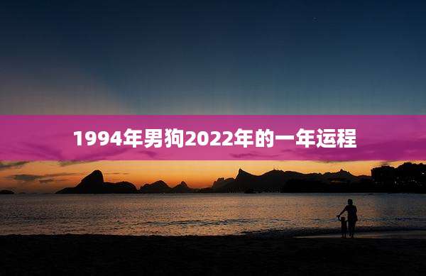 1994年男狗2022年的一年运程