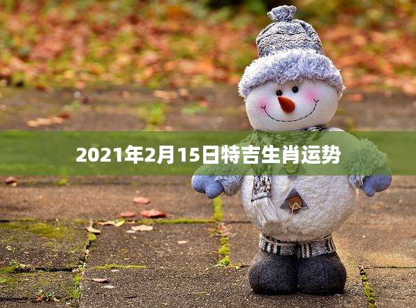 2021年2月15日特吉生肖运势