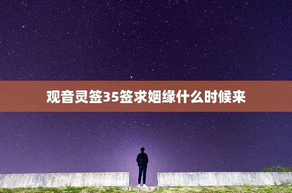 观音灵签35签求姻缘什么时候来