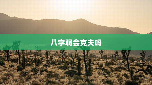 八字弱会克夫吗