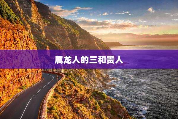 属龙人的三和贵人