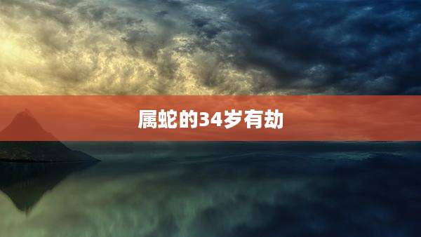 属蛇的34岁有劫