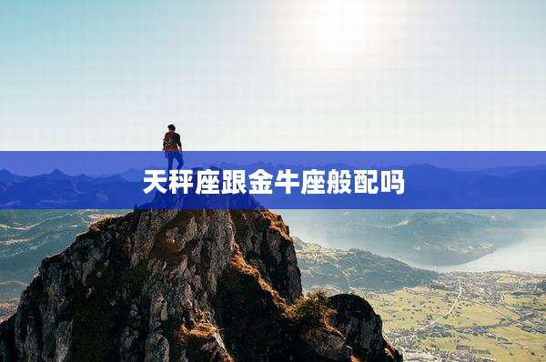 天秤座跟金牛座般配吗