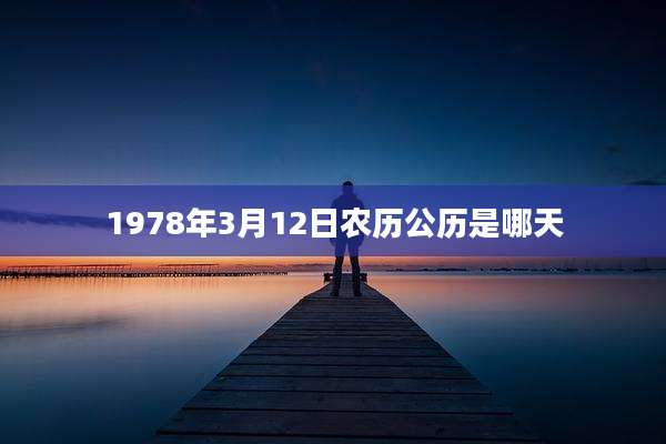 1978年3月12日农历公历是哪天