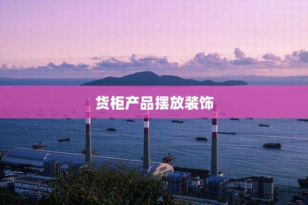 货柜产品摆放装饰