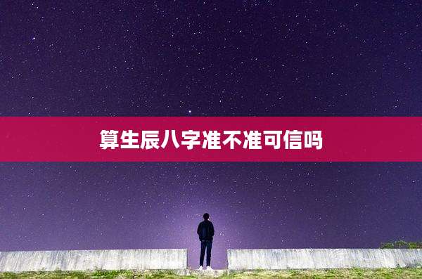 算生辰八字准不准可信吗