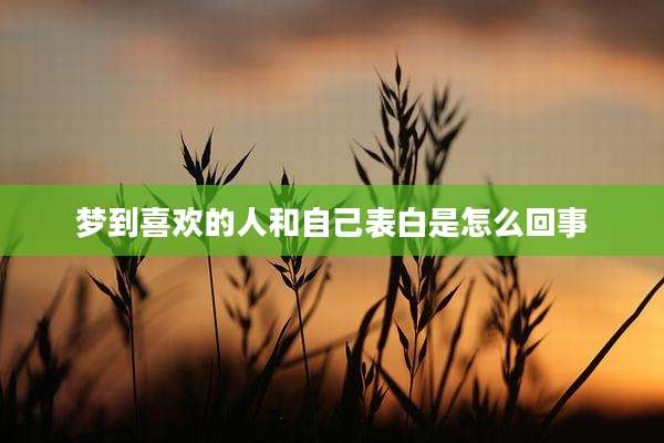 梦到喜欢的人和自己表白是怎么回事
