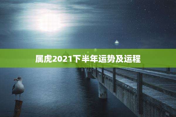 属虎2021下半年运势及运程