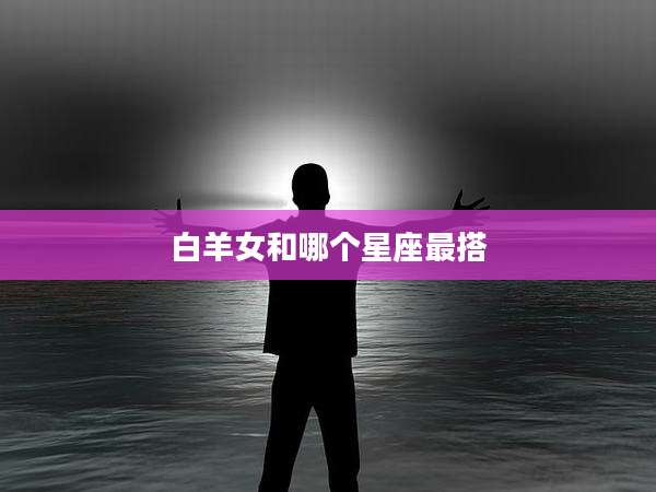 白羊女和哪个星座最搭