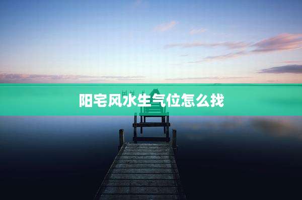 阳宅风水生气位怎么找