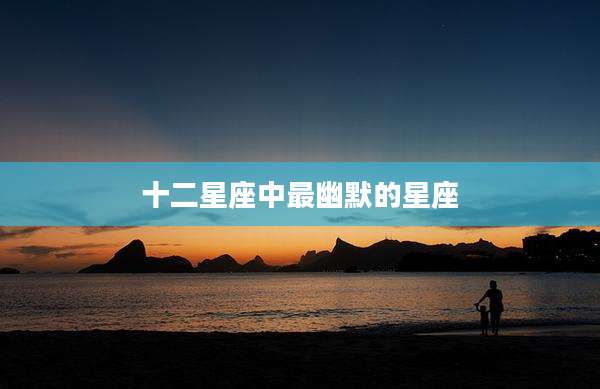 十二星座中最幽默的星座
