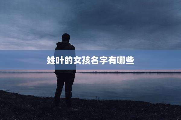 姓叶的女孩名字有哪些