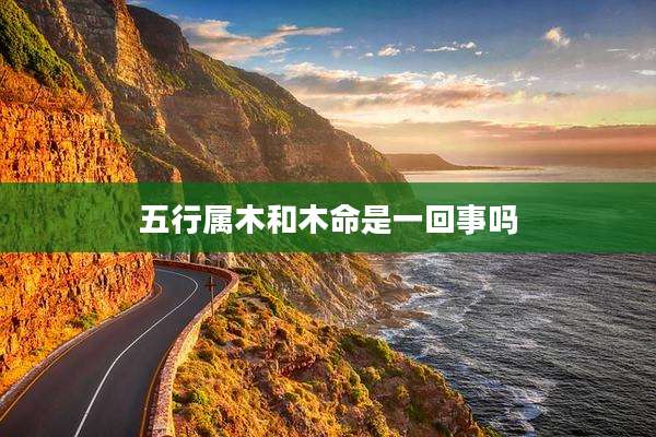 五行属木和木命是一回事吗