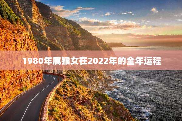 1980年属猴女在2022年的全年运程