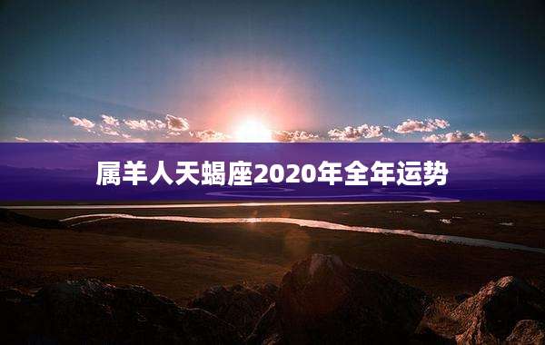 属羊人天蝎座2020年全年运势
