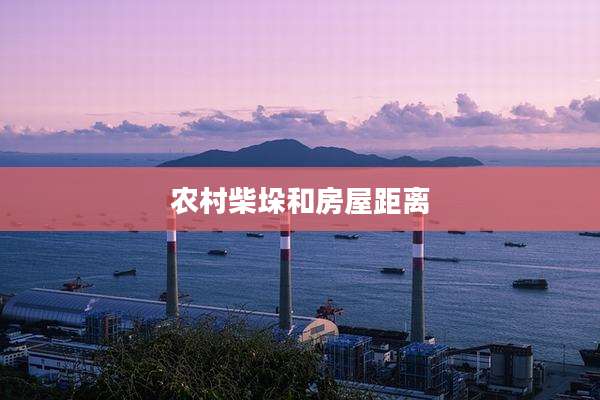 农村柴垛和房屋距离