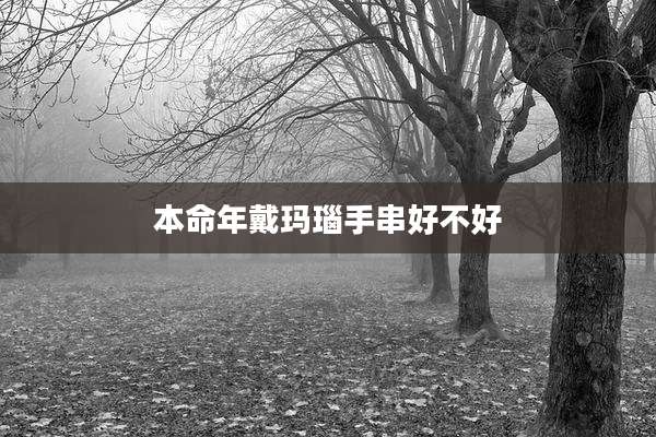 本命年戴玛瑙手串好不好