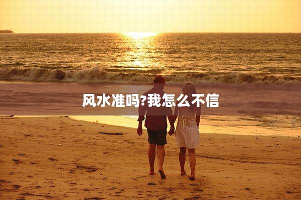 风水准吗?我怎么不信