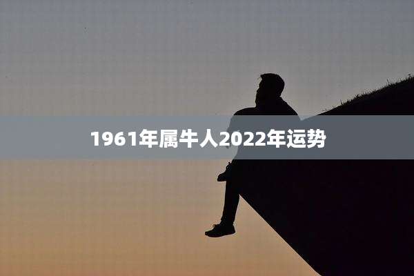 1961年属牛人2022年运势