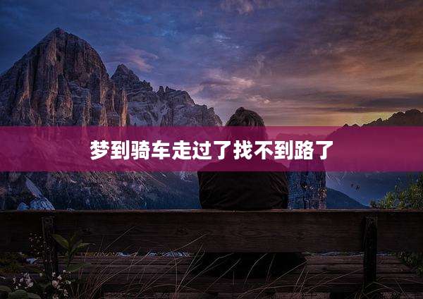 梦到骑车走过了找不到路了