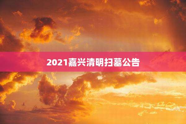 2021嘉兴清明扫墓公告
