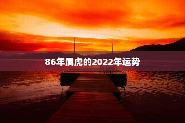 86年属虎的2022年运势