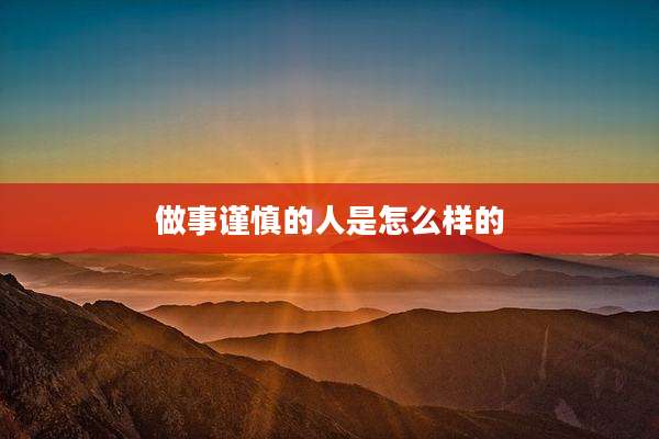 做事谨慎的人是怎么样的