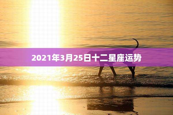 2021年3月25日十二星座运势
