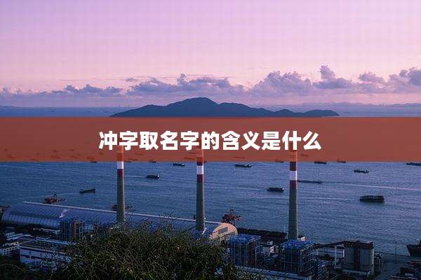 冲字取名字的含义是什么