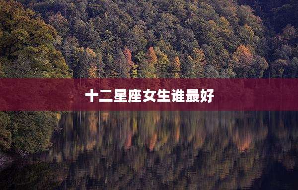 十二星座女生谁最好