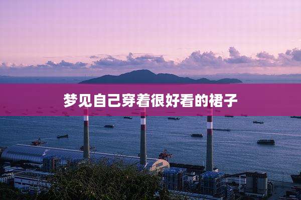 梦见自己穿着很好看的裙子