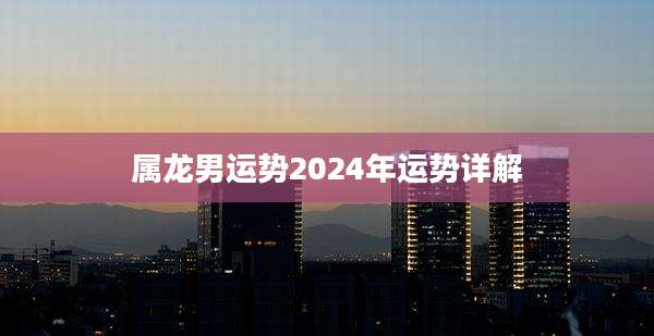 属龙男运势2024年运势详解