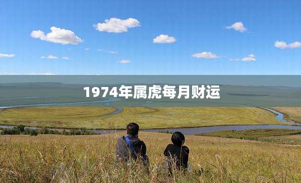 1974年属虎每月财运