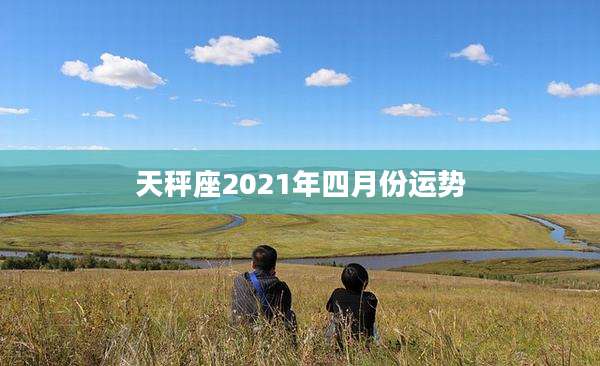 天秤座2021年四月份运势