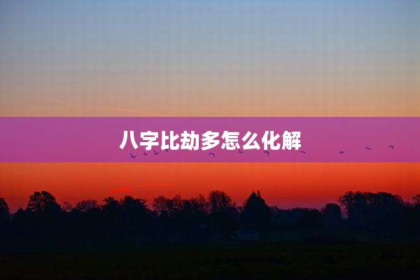 八字比劫多怎么化解