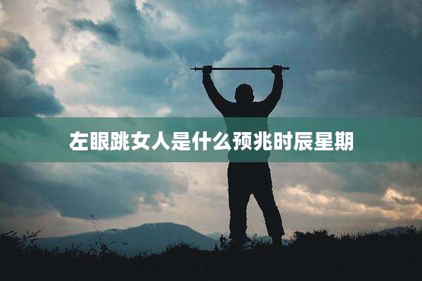 左眼跳女人是什么预兆时辰星期
