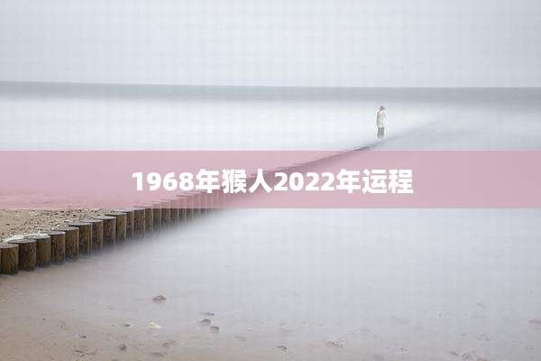 1968年猴人2022年运程