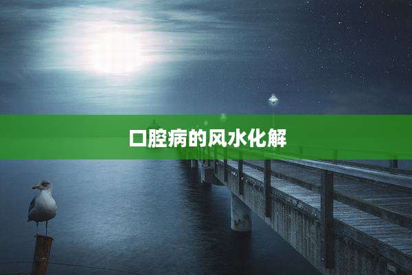 口腔病的风水化解