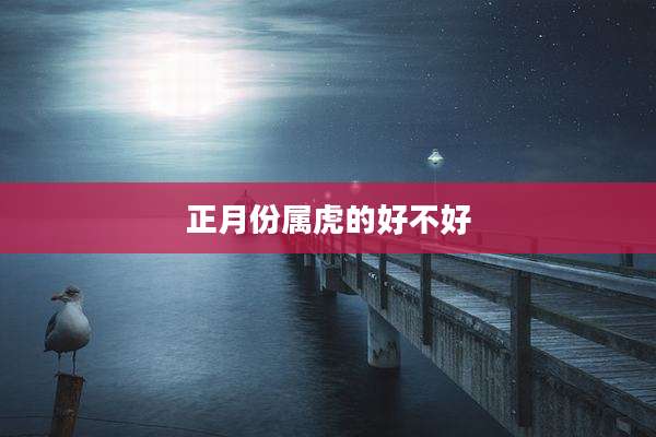 正月份属虎的好不好
