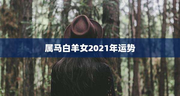 属马白羊女2021年运势