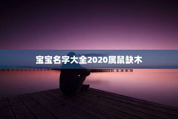 宝宝名字大全2020属鼠缺木