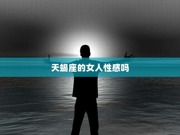 天蝎座的女人性感吗