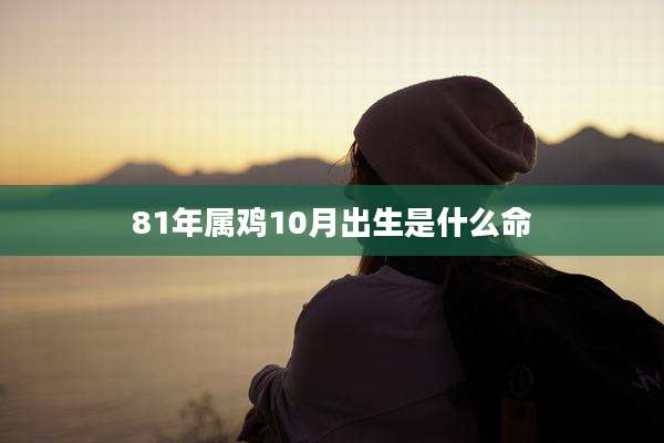 81年属鸡10月出生是什么命