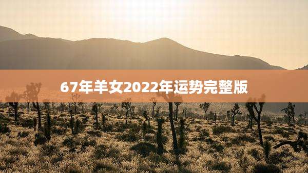 67年羊女2022年运势完整版