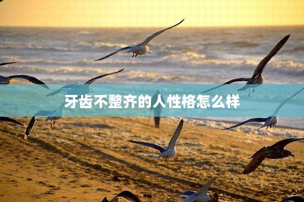 牙齿不整齐的人性格怎么样