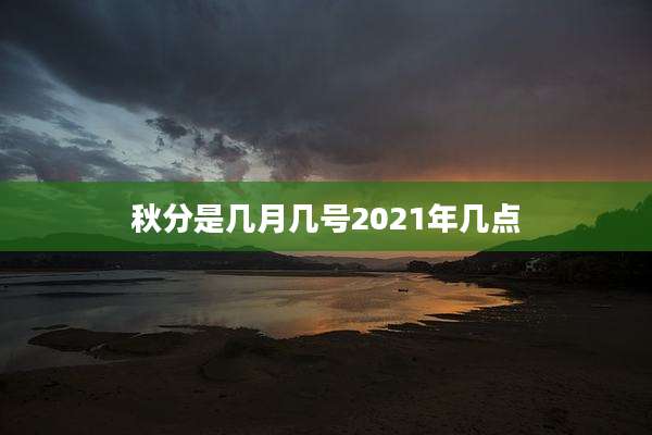 秋分是几月几号2021年几点