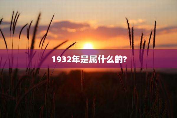 1932年是属什么的?