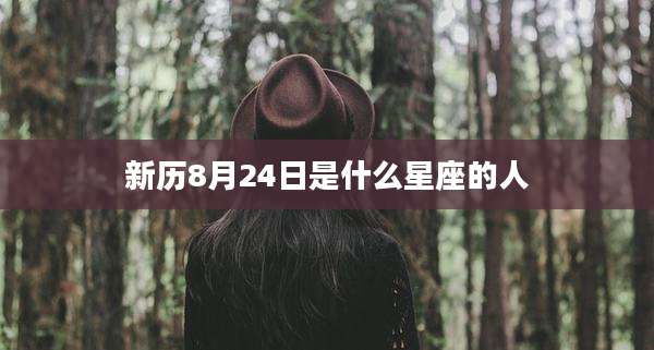 新历8月24日是什么星座的人