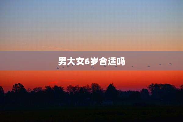 男大女6岁合适吗